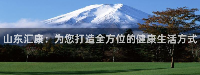 fb体育平台：山东汇康：为您打造全方位的健康生活方式